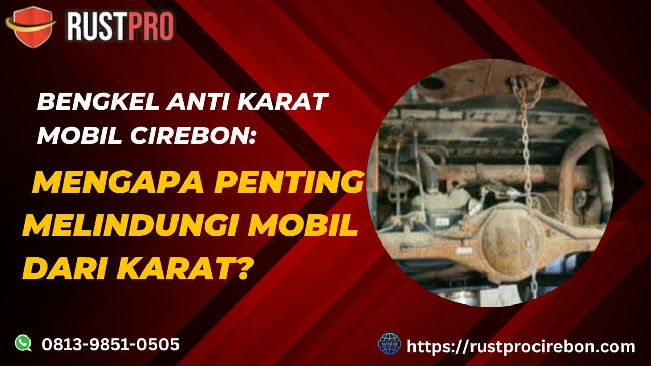 Bengkel Anti Karat Mobil Cirebon: Mengapa Penting Melindungi Mobil dari Karat?