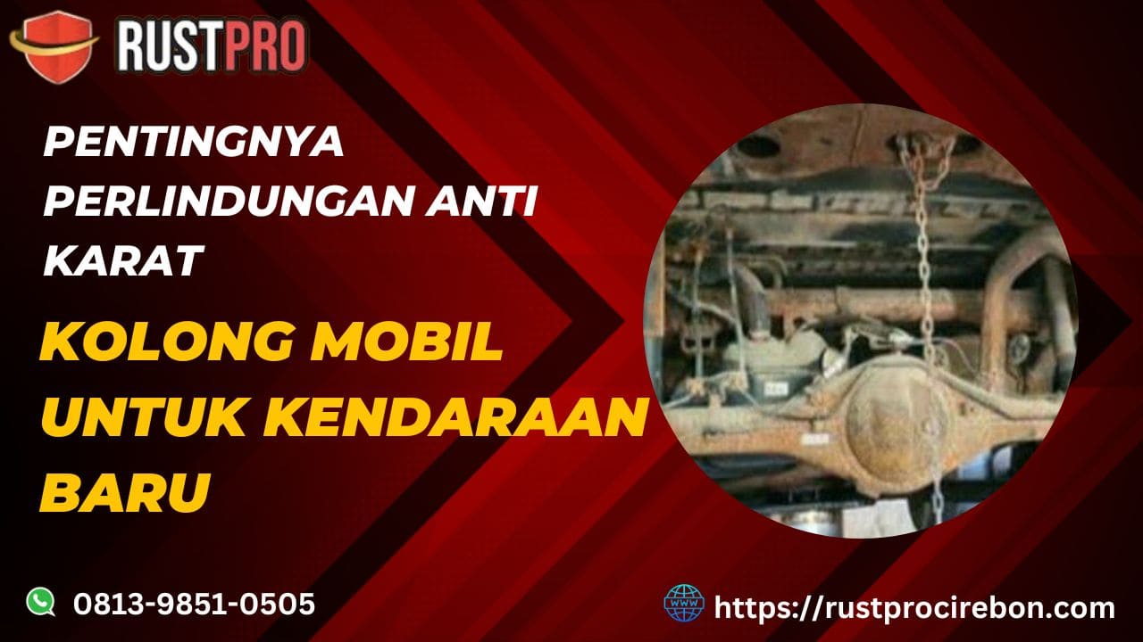 Pentingnya Perlindungan Anti Karat Kolong Mobil untuk Kendaraan Baru