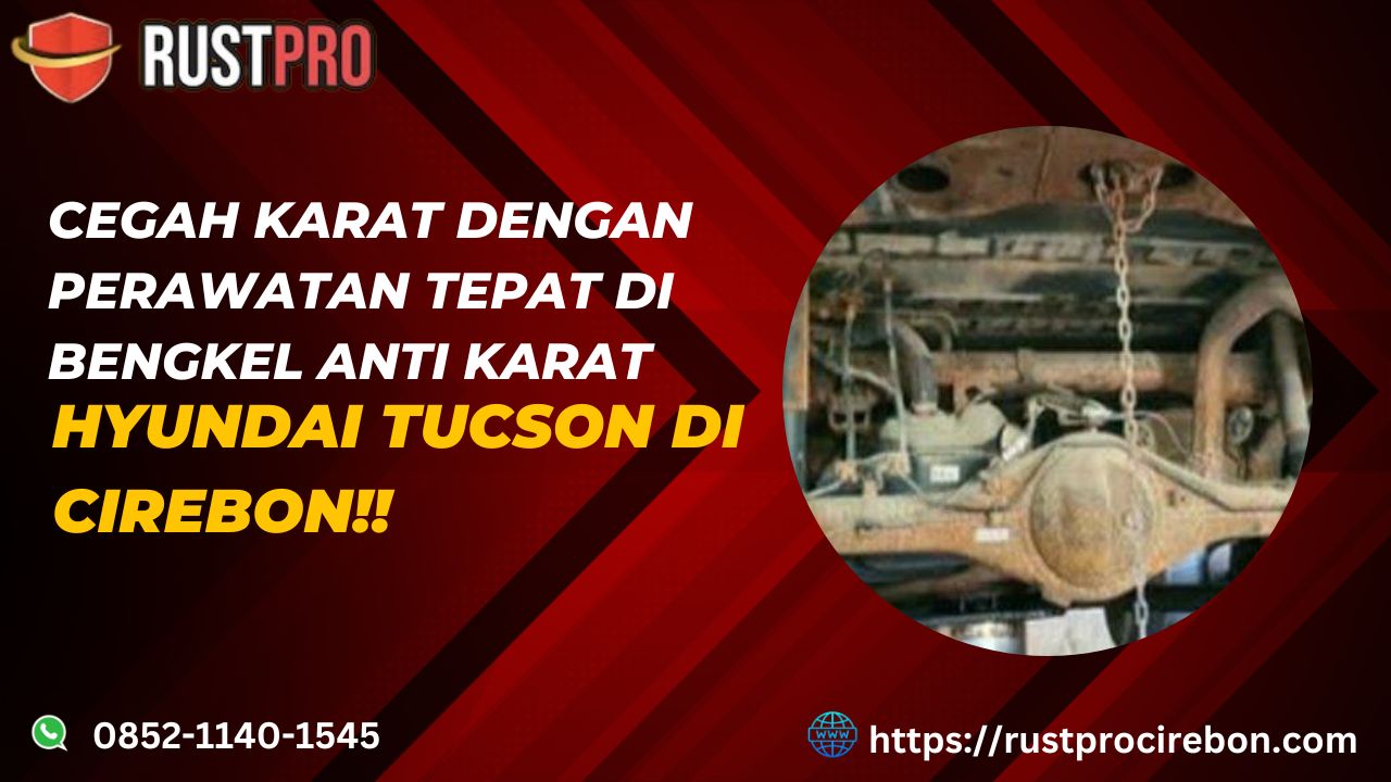 Cegah Karat dengan Perawatan Tepat di Bengkel Anti Karat Hyundai Tucson Di Cirebon!!