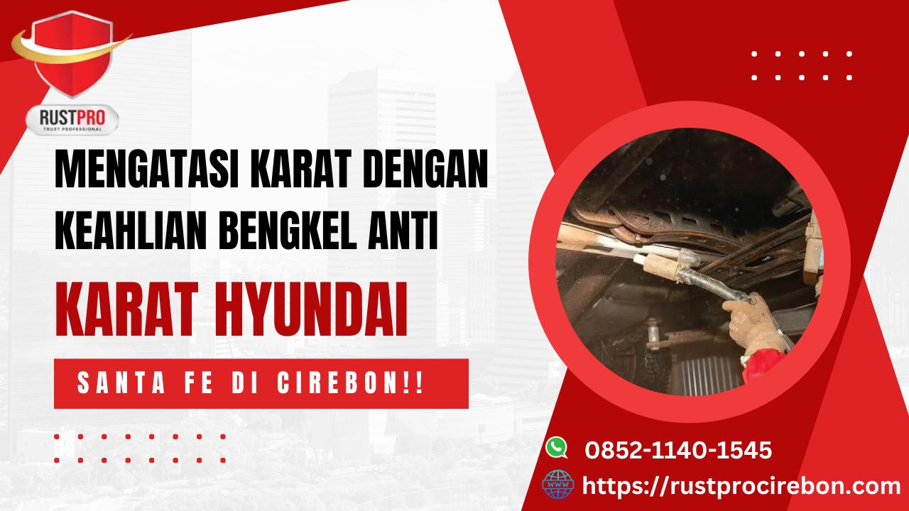 Mengatasi Karat dengan Keahlian Bengkel Anti Karat Hyundai Santa Fe Di Cirebon!!