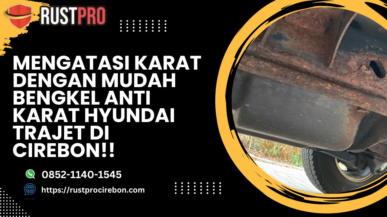 Mengatasi Karat dengan Mudah Bengkel Anti Karat Hyundai Trajet Di Cirebon!!