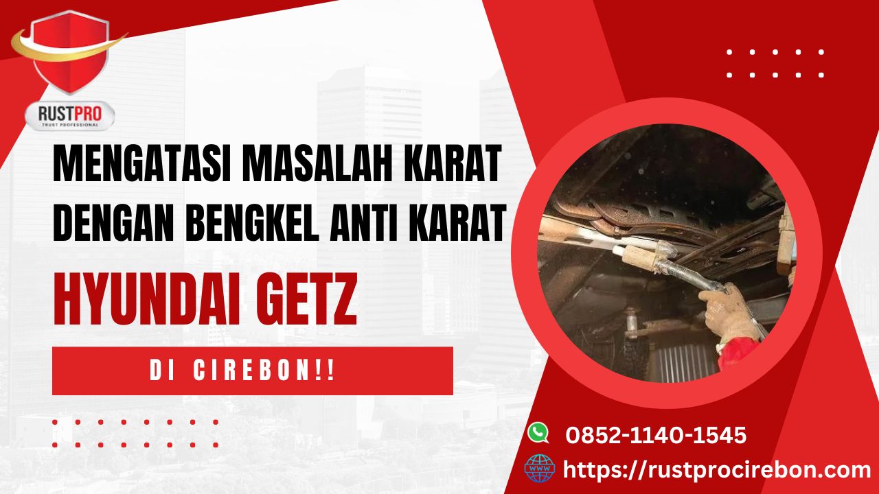 Mengatasi Masalah Karat Dengan Bengkel Anti Karat Hyundai Getz Di Cirebon!!