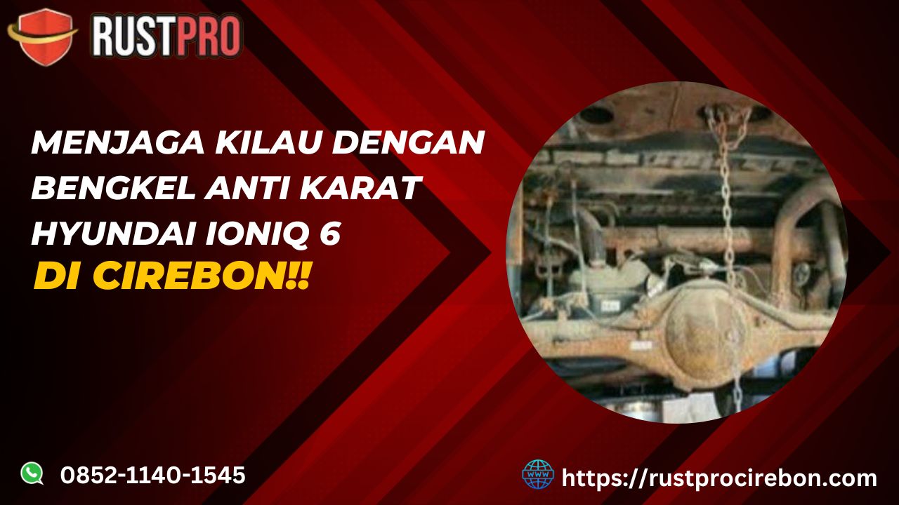 Menjaga Kilau Dengan Bengkel Anti Karat Hyundai Ioniq 6 Di Cirebon!!