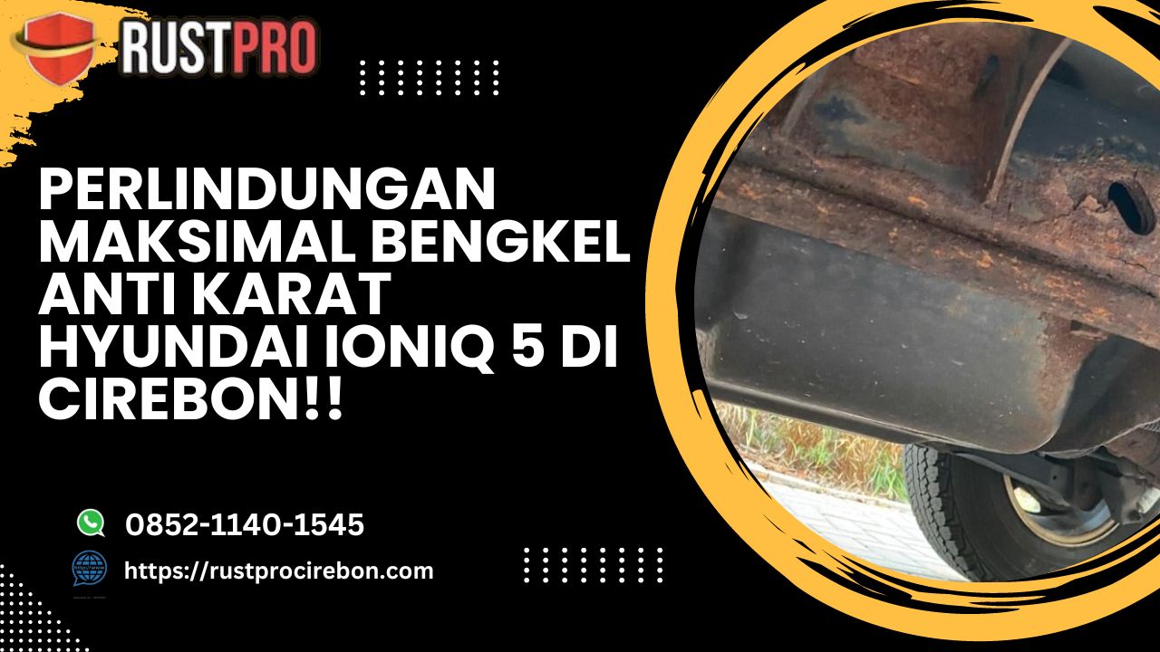 Perlindungan Maksimal Bengkel Anti Karat Hyundai Ioniq 5 Di Cirebon!!