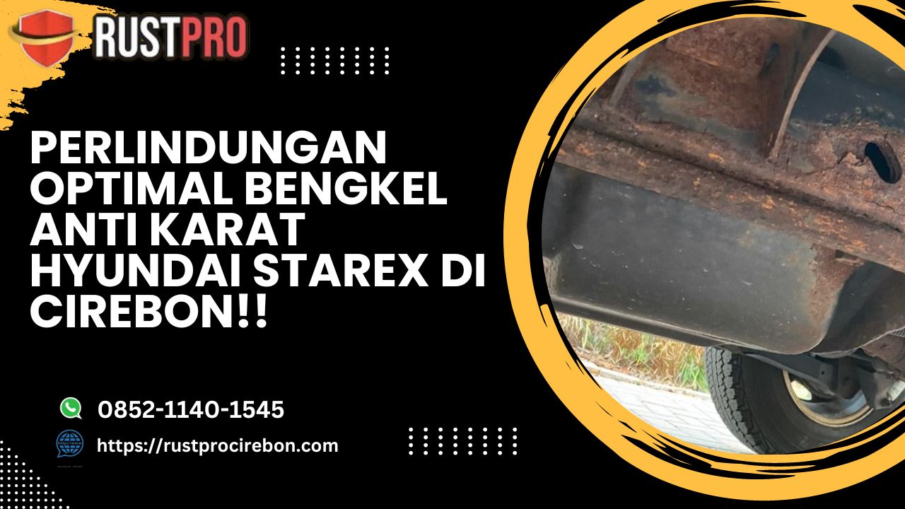 Perlindungan Optimal Bengkel Anti Karat Hyundai Starex Di Cirebon!!