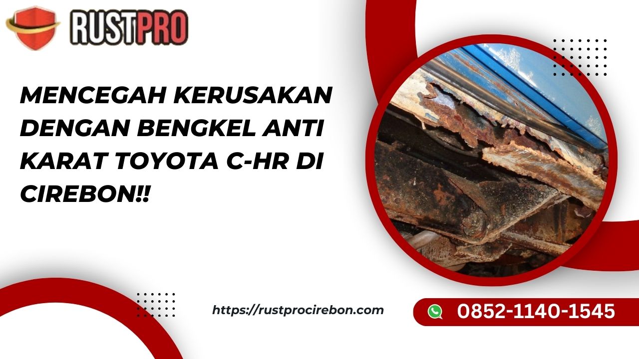 Mencegah Kerusakan Dengan Bengkel Anti Karat Toyota C-HR Di Cirebon!!