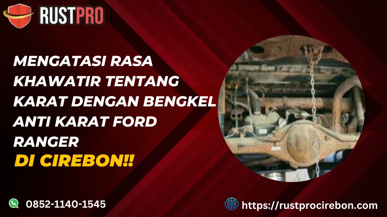 Mengatasi Rasa Khawatir tentang Karat Dengan Bengkel Anti Karat Ford Ranger Di Cirebon!!