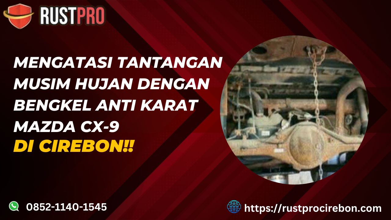 Mengatasi Tantangan Musim Hujan Dengan Bengkel Anti Karat Mazda CX-9 Di Cirebon!!