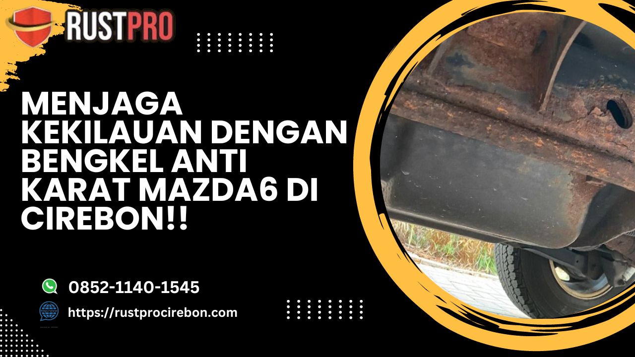 Menjaga Kekilauan Dengan Bengkel Anti Karat Mazda6 Di Cirebon!!