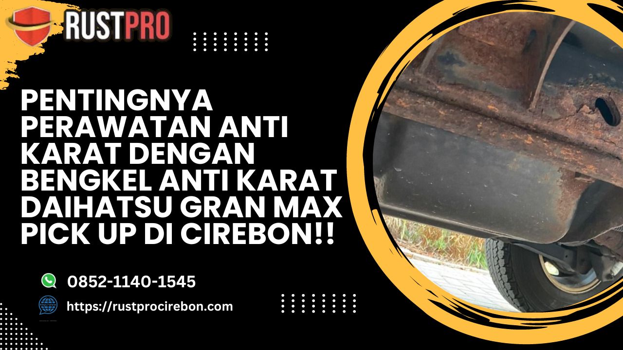 Pentingnya Perawatan Anti Karat Dengan Bengkel Anti Karat Daihatsu Gran Max Pick Up Di Cirebon!!