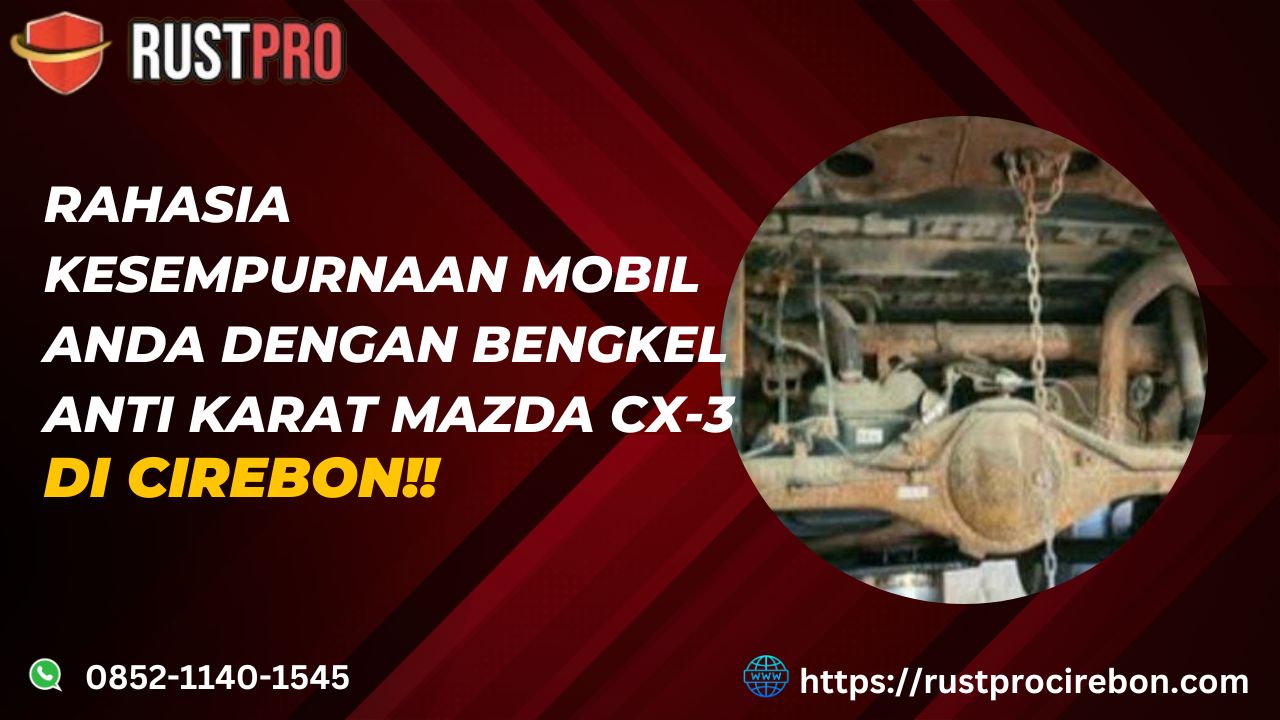 Rahasia Kesempurnaan Mobil Anda Dengan Bengkel Anti Karat Mazda CX-3 Di cirebon!!